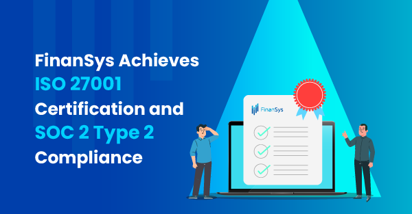 FinanSys Secures ISO 27001 Certification and SOC 2 Type 2 Compliance